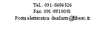 Casella di testo: Tel.: 091-8686526Fax: 091-8810081Posta elettronica: deadarts@libero.it